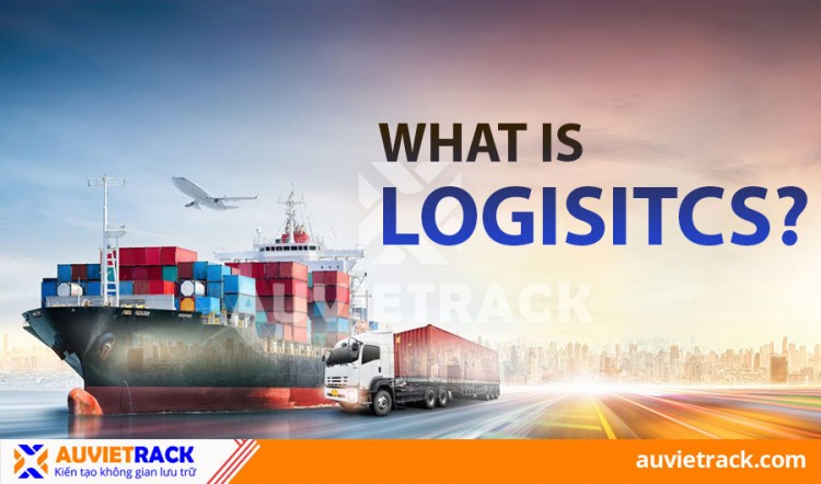 Logistics Là Gì? Khám Phá Vai Trò Và Phân Loại Logistics