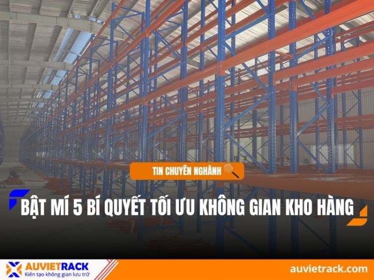 Bật Mí 5 Cách Tối Ưu Không Gian Kho Hàng Hiệu Quả Cho Doanh Nghiệp 2025