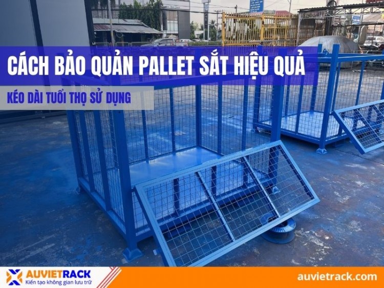 Cách Bảo Quản Pallet Sắt Hiệu Quả, Kéo Dài Tuổi Thọ Sử Dụng