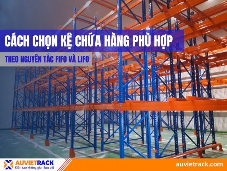 Cách Chọn Kệ Chứa Hàng Phù Hợp Theo Nguyên Tắc FIFO và LIFO