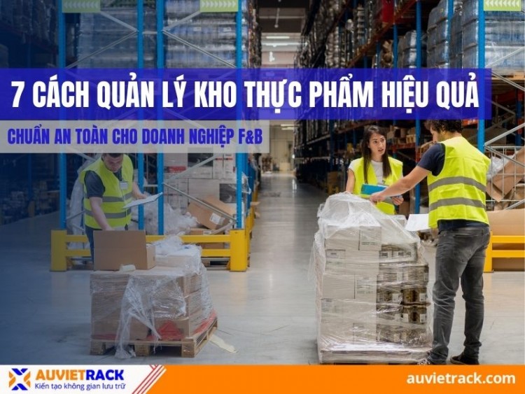 7 Cách Quản Lý Kho Thực Phẩm Hiệu Quả Chuẩn An Toàn Cho Doanh Nghiệp F&B