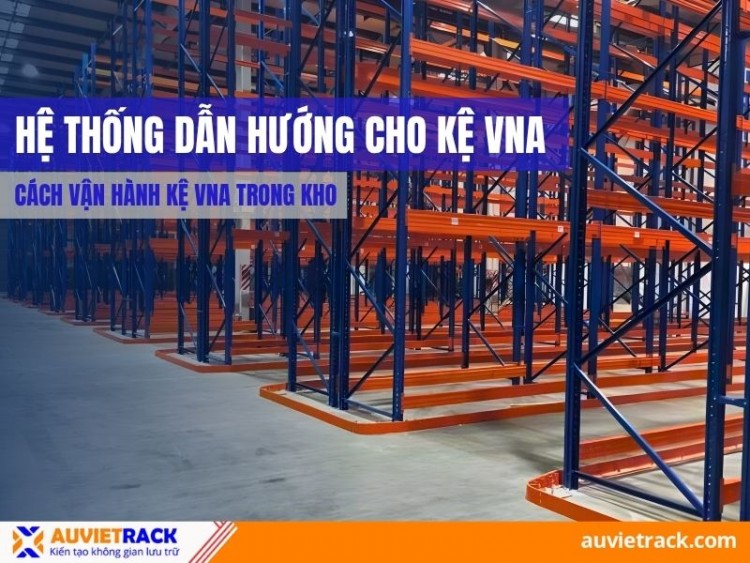 Hệ Thống Dẫn Hướng Cho Kệ VNA - Cách Vận Hành Kệ VNA Trong Kho