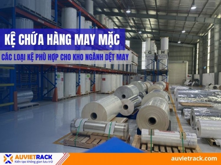 Kệ Chứa Hàng May Mặc: Các Loại Kệ Phù Hợp Cho Kho Ngành Dệt May