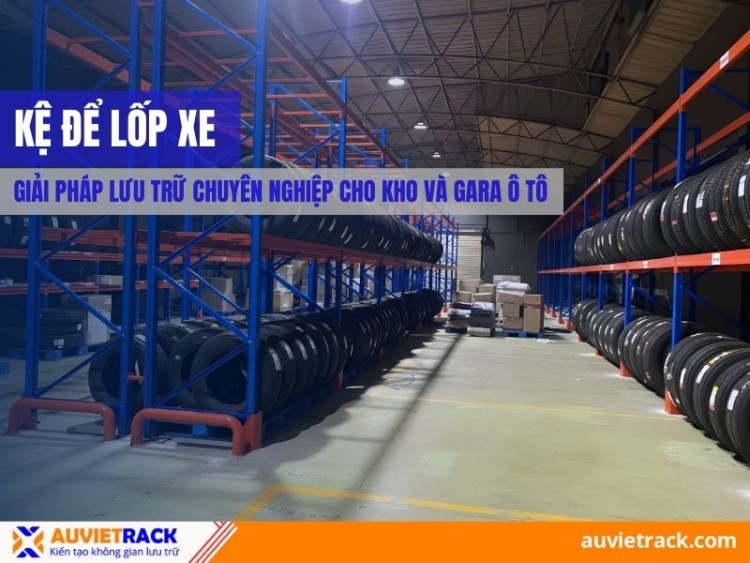 Kệ Để Lốp Xe – Giải Pháp Lưu Trữ Chuyên Nghiệp Cho Kho Và Gara Ô Tô