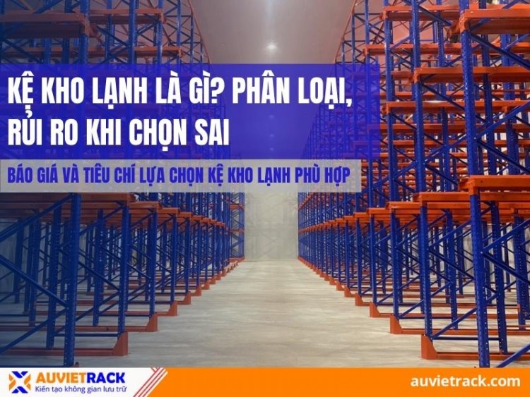 Kệ Kho Lạnh Là Gì? Phân Loại, Rủi Ro Khi Chọn Sai, Báo Giá Và Tiêu Chí Lựa Chọn Kệ Kho Lạnh Phù Hợp
