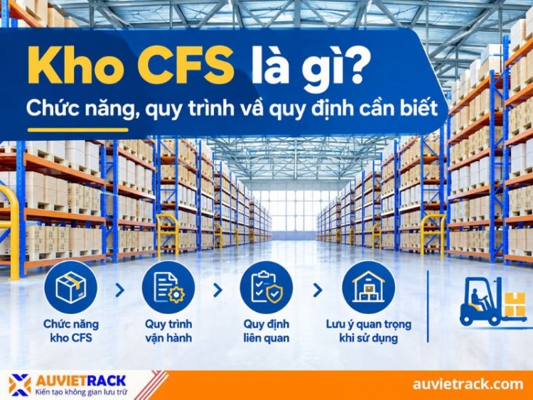 Kho CFS là gì? Chức năng, quy trình và các quy định cần biết