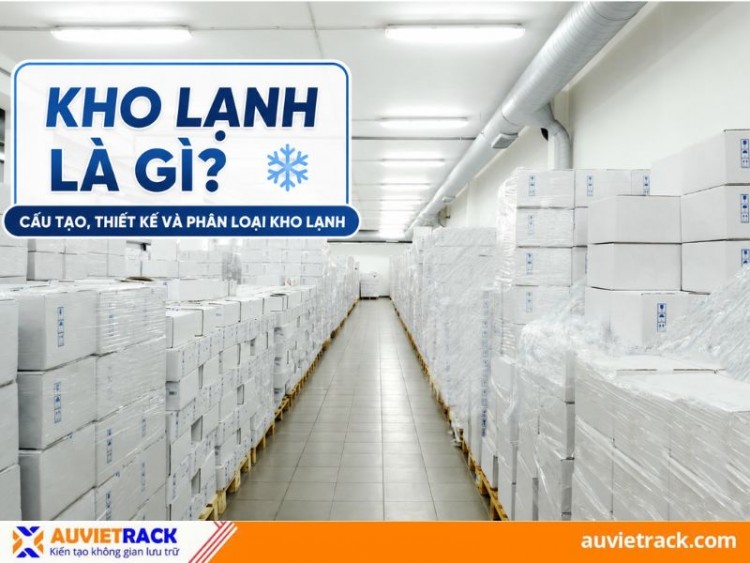 Kho lạnh là gì? Cấu tạo, thiết kế và phân loại kho lạnh 