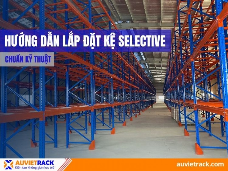 Hướng Dẫn Lắp Đặt Kệ Selective Chuẩn Kỹ Thuật