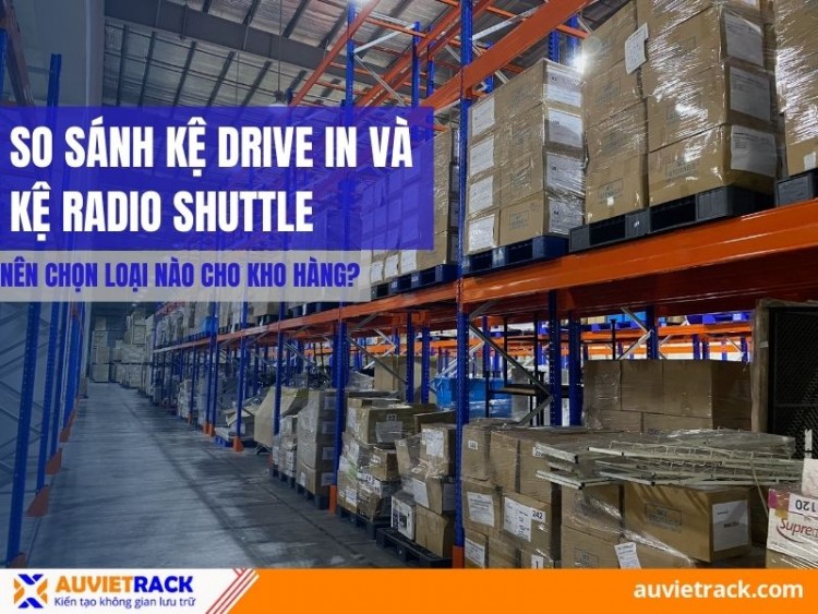 So Sánh Kệ Drive in Và Kệ Radio Shuttle Chi Tiết Và Đầy Đủ Nhất