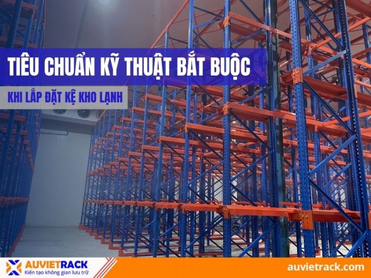 Tiêu Chuẩn Kỹ Thuật Bắt Buộc Khi Lắp Đặt Kệ Kho Lạnh