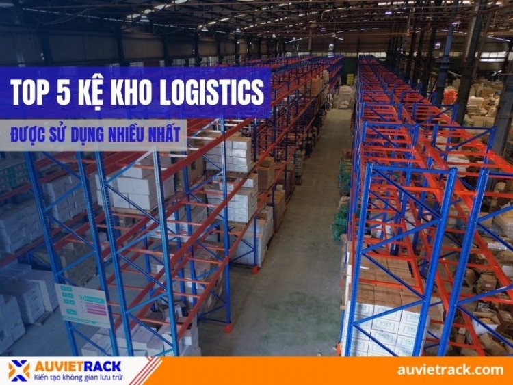 Top 5 Kệ Kho Logistics Được Sử Dụng Nhiều Nhất