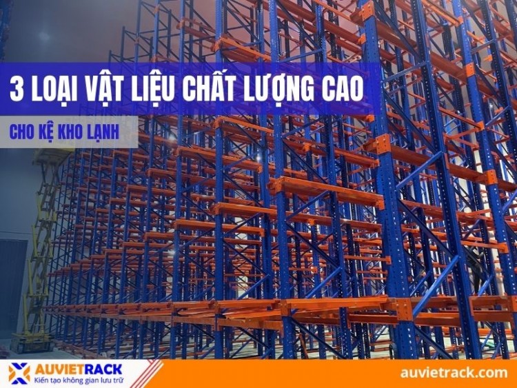 3 Loại Vật Liệu Chất Lượng Cao Cho Kệ Kho Lạnh